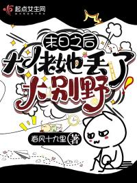 末日之后,大佬她丢了大别野